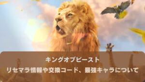 キングオブビーストのリセマラは不要!交換コードはある?最強キャラは3体で決まり!