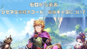 ゼロから勇者のリセマラは不要!交換コードの有無や最強キャラランキングを紹介!